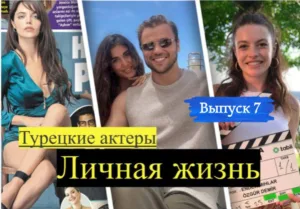 Личная жизнь турецких актеров Выпуск 7